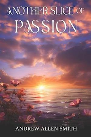 Another Slice of Passion: A Continuing Poetic Journey