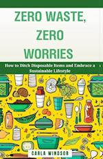Zero Waste, Zero Worries: How to Ditch Disposable Items and Embrace a Sustainable Lifestyle 