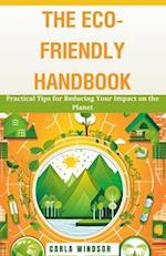 The Eco-Friendly Handbook: Practical Tips for Reducing Your Impact on the Planet 