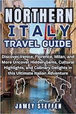 NORTHERN ITALY: Discover Venice, Florence, Milan, and More Uncover Hidden Gems, Cultural Highlights, and Culinary Delights in this Ultimate Italian Ad