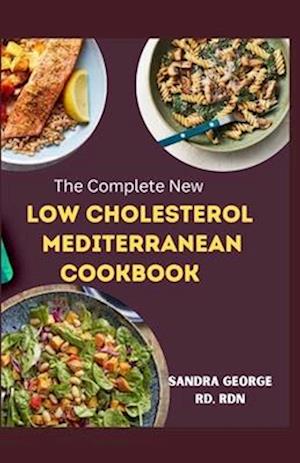 THE COMPLETE NEW LOW CHOLESTEROL MEDITERRANEAN COOKBOOK: A delicious recipes book for cardiovascular wellness in the Mediterranean tradition