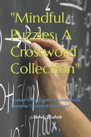 "Mindful Puzzles: A Crossword Collection": "Unlock Your Brain's Potential with Engaging Crossword Challenges"