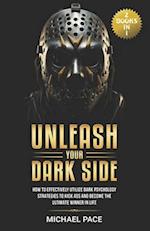 Unleash Your Dark Side: (2 Books in 1) How to Effectively Utilize Dark Psychology Strategies to Kick Ass and Become the Ultimate Winner in Life 