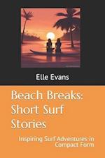 Beach Breaks: Short Surf Stories: Inspiring Surf Adventures in Compact Form 