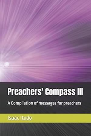 Preachers' Compass III: A Compilation of messages for preachers