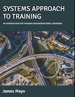 SYSTEMS APPROACH TO TRAINING: AN INTRODUCTION FOR TRAINING AND INSTRUCTIONAL DESIGNERS 