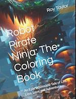 Robot Pirate Ninja: The Coloring Book: An Epic Whimsical Tale of Life, Loss, Love and Adventure 