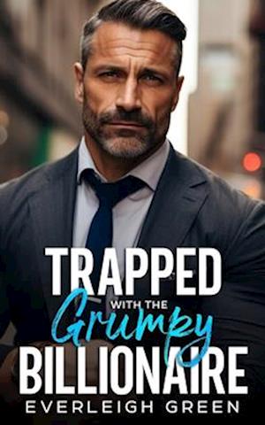 Trapped With The Grumpy Billionaire: An Enemies To Lovers Age Gap Romance