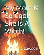 My Mom Is So Cool! She Is A Witch! 