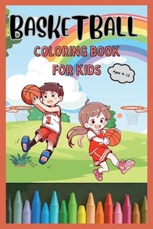 Basketball Coloring Book for Kids Ages 4-12: 40 Easy and Fun Basketball Coloring Pages for Boys and Girls of All Ages