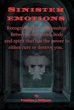 Sinister Emotions : Recognising the relationship between your mind, body and spirit that has the power to either cure or destroy you. 