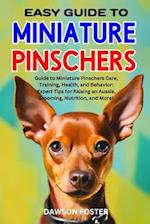 EASY GUIDE TO MINIATURE PINSCHERS : Guide to Miniature Pinschers Care, Training, Health, and Behavior: Expert Tips for Raising an Aussie, Grooming, Nu