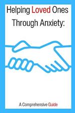 Helping Loved Ones Through Anxiety: A Comprehensive Guide 