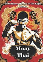 Muay Thai: Unveiling the Power and Tradition of Muay Thai - Your Comprehensive Guide to the Art of the Eight Limbs 