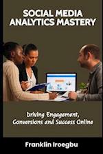 SOCIAL MEDIA ANALYTICS MASTERY: Driving Engagement, Conversions and Success Online 
