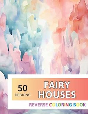 Fairy Houses Reverse Coloring Book