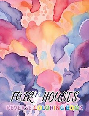 Fairy Houses Reverse Coloring Book: New Design for Enthusiasts Stress Relief Coloring