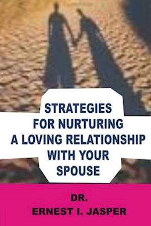 STRATEGIES FOR NURTURING A LOVING RELATIONSHIP WITH YOUR SPOUSE