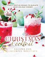 Christmas Cocktail Recipes for Cheerful Holidays: Fancy Festive Drinks to Elevate Your Holiday Dinner 