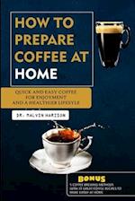 HOW TO PREPARE COFFEE AT HOME : Quick and easy coffee for enjoyment and a healthier lifestyle 