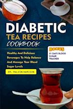 DIABETIC TEA RECIPES COOKBOOK : Healthy and delicious beverages to help balance and manage your blood sugar levels 