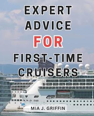 Expert Advice for First-Time Cruisers: Cruise Adventure Unveiled: Insider Secrets, Savvy Tips, and Budget-Friendly Tricks to Enhance Your Experience