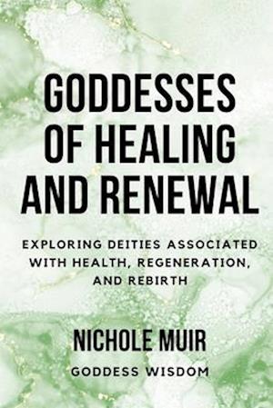 Goddesses of Healing and Renewal: Exploring Deities Associated with Health, Regeneration, and Rebirth