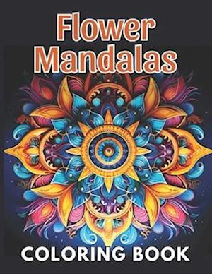 Flower Mandalas Coloring Book: 100+ New and Exciting Designs Suitable for All Ages