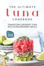 The Ultimate Tuna Cookbook: Transform Ordinary Tuna into Extraordinary Meals 