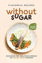 Flavorful Recipes Without Sugar: Discover the Delicious World of Sugar-Free Cooking 