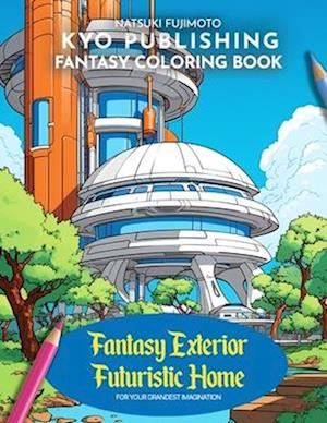 Fantasy Coloring book Fantasy Exterior Futuristic Home: 40+ High-Quality Illustrations of Unique Architectural Designs and Fantasy