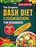 The Complete Dash Diet Cookbook for Beginners 2024: Achieve Lower Blood Pressure Naturally through Simple Healthy Low-Sodium Recipes to Attain Long-La