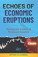 Echoes of Economic Eruptions: A Comprehensive Guide: Tracing the History of Financial Crashes and Bubbles from Tulip Mania to the Digital Age 