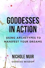 Goddesses in Action: Using Archetypes to Manifest Your Dreams 