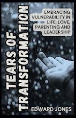 Tears of Transformation: Embracing Vulnerability in Life, Love, Parenting, and Leadership 