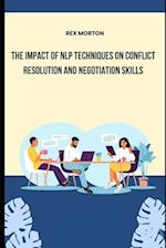 The Impact of NLP Techniques on Conflict Resolution and Negotiation Skills 