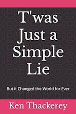 T'was Just a Simple Lie: But it Changed the World for Ever 