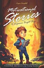 Motivational Stories to Empower Bright Boys: Inspiring Adventures in Self-Discovery, Friendship, and Bravery for Young Readers 