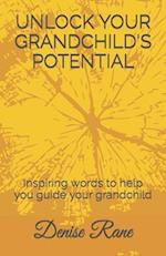 UNLOCK YOUR GRANDCHILD'S POTENTIAL: Inspiring words to help you guide your grandchild 