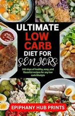 ULTIMATE LOW CARB DIET BOOK FOR SENIORS: 100 Days of Healthy, Easy, And Flavorful Recipes for Any Low Carb Lifestyle 