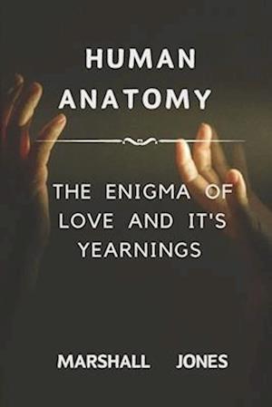 Human Anatomy: The enigma of love and it's yearnings