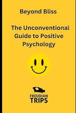 Beyond Bliss: The Unconventional Guide to Positive Psychology 