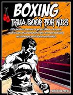 Boxing Gifts For Kids: Boxing Trivia Book For Kids: A Closer Look At The World Of Boxing For Kids 8-12, From Its Creation To The Worldwide Sport That 
