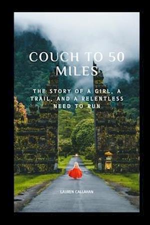 Couch to 50 miles: The story of a girl, a trail, and a relentless need to always run