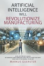 Artificial Intelligence WILL Revolutionize Manufacturing
