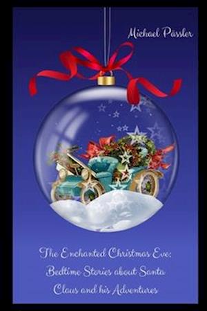 The Enchanted Christmas Eve: Bedtime Stories about Santa Claus and his Adventures