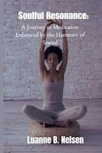 Soulful Resonance: A Journey of Meditation Enhanced by the Harmony of Sound 