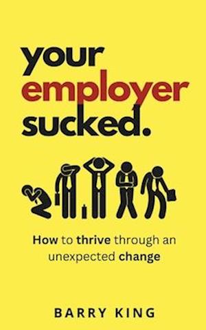 Your Employer Sucked: How to thrive through an unexpected change