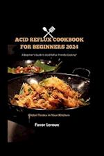 Acid Reflux cookbook for beginners 2024: A Beginner's Guide to Acid Reflux-Friendly Cooking 