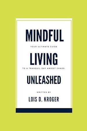 Mindful living unleashed : Your Ultimate Guide to a Tranquil Day Amidst Chaos.